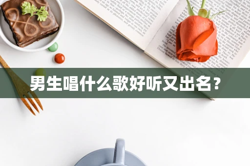 男生唱什么歌好听又出名？