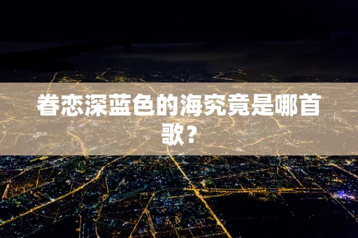 眷恋深蓝色的海究竟是哪首歌？